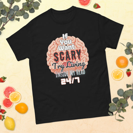 'If You Want Scary Try Living Inside My Head 24/7' Unisex classic tee