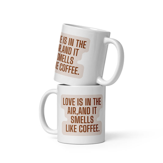 White glossy mug "Love Is In The Air And It Smells Like Coffee"
