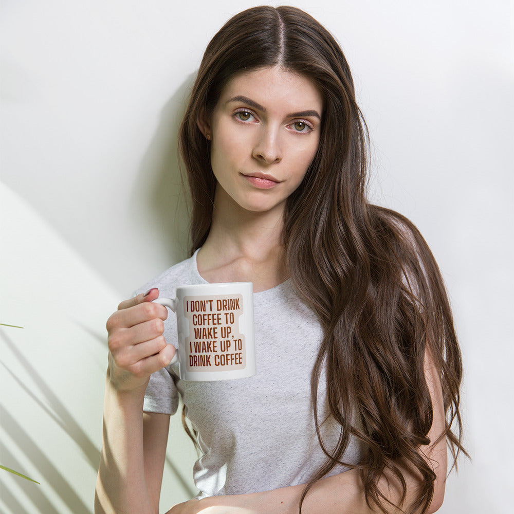 White glossy mug "I Don't Drink Coffee To Wake Up, Wake Up To Drink Coffee"
