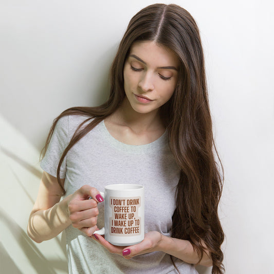 White glossy mug "I Don't Drink Coffee To Wake Up, Wake Up To Drink Coffee"